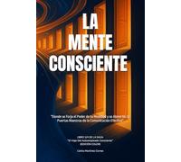 La Mente Consciente "Donde se Forja el Poder de tu Realidad y se Abren las 12 Puertas Maestras de la Comunicación Efectiva" (Interior en COLOR): Libro ... Saga: "El Viaje Del Autoempleado Consciente"