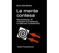 La mente contesa. Neuroscienze, IA e Campo di Coscienza. La lotta per il predominio: La grande illusione del controllo ((ITA) Fisica e metafisica quantistica. Testi di Bruno Del Medico)