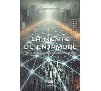 La mente de enjambre: Cómo la conectividad redefine el pensamiento y la sociedad