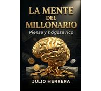 LA MENTE DEL MILLONARIO: Piense y hágase rico
