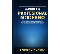 LA MENTE DEL PROFESIONAL MODERNO: Guía práctica de hábitos, ventas y alto rendimiento en el mercado laboral
