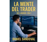 La Mente del Trader: 10 Libros en 1: Psicología, disciplina y estrategias para alcanzar la libertad financiera real