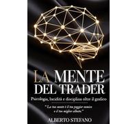 LA MENTE DEL TRADER: Psicologia, lucidità e disciplina oltre il grafico (Finanza pratica)