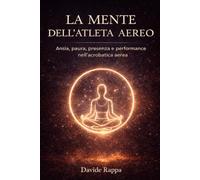 LA MENTE DELL'ATLETA AEREO: Ansia, paura, presenza e performance nell’acrobatica aerea