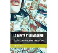 LA MENTE E' UN MAGNETE: ricchezza mentale e materiale