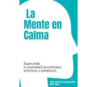 La Mente en Calma: Superando la ansiedad Con métodos prácticos y cotidianos