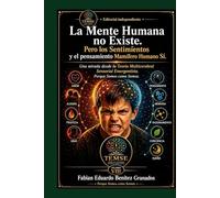 La Mente Humana no Existe. Pero los Sentimientos y el pensamiento Mamífero Humano Sí.: Una mirada desde la Teoría Multicerebral Sensorial Emergentista. Porque Somos como Somos.