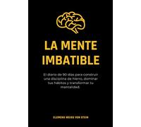 La Mente Imbatible.: El diario de 90 días para construir una disciplina de hierro, dominar tus hábitos y transformar tu mentalidad. (Buenos hábitos)