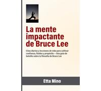 La mente impactante de Bruce Lee: Citas diarias y lecciones de vida para cultivar confianza, fluidez y propósito - Una guía de bolsillo sobre la filosofía de Bruce Lee