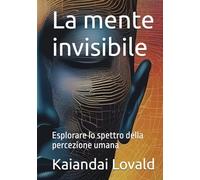 La mente invisibile: Esplorare lo spettro della percezione umana
