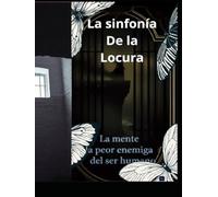 La mente la peor enemiga del ser humano: La sinfonia de la locura