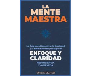 La Mente Maestra: La Guía para Desactivar el Modo de Ansiedad y la Niebla Mental. Reconstruye tu Enfoque a Través del Eje Intestino-Cerebro.: 3 (Neurociencia y Ayurveda)