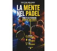 LA MENTE NEL PADEL: Smetti di perdere partite già vinte. Mental coaching e strategie per gestire pressione, errori e dialogo interno nel padel
