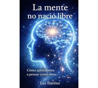 La mente no nació libre. Aprendió a pensar así.