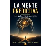 La Mente Predictiva: Porque no temes la muerte (Entender lo que sientes)