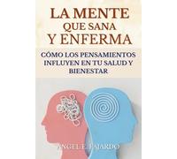 LA MENTE QUE SANA Y ENFERMA: CÓMO LOS PENSAMIENTOS INFLUYEN EN TU SALUD Y BIENESTAR