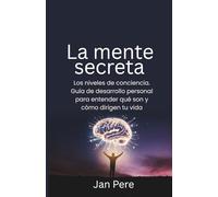 La mente secreta: Los niveles de conciencia. Guía de desarrollo personal para entender qué son y cómo dirigen tu vida (Guías prácticas de desarrollo personal)