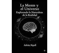 La Mente y el Universo: Explorando la Naturaleza de la Realidad