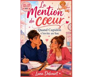 La Mention du cœur Quand Cupidon s’invite au bac: Un coup de foudre adolescent entre secrets, doutes et émancipation, quand les rêves personnels bousculent le chemin tout tracé.