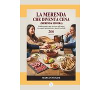 LA MERENDA CHE DIVENTA CENA (Merenda Sinoira): Guida pratica per ricevere gli amici tra sapori piemontesi e piaceri antichi - 200 PROPOSTE (La cucina ... (e non solo): istruzioni per l'uso e l'abuso)