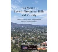 La Mesa's Severin Grossmont Hills and Vicinity A Brief History of the Neighborhood and the Severin Family (A Thread in the Fabric of America)