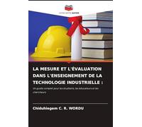 LA MESURE ET L'ÉVALUATION DANS L'ENSEIGNEMENT DE LA TECHNOLOGIE INDUSTRIELLE: Un guide complet pour les étudiants, les éducateurs et les chercheurs
