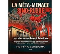 LA MÉTA-MENACE SINO-RUSSE - L'architecture du pouvoir autoritaire: Comment la coopération entre Pékin et Moscou redessine l’ordre mondial - et ce que ... faire (Hermínio Cerqueira - Mes Bouquins)