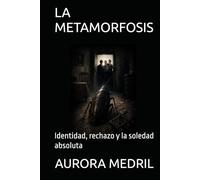 LA METAMORFOSIS: Identidad, rechazo y la soledad absoluta