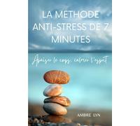 LA METHODE ANTI-STRESS DE 7 MINUTES: Apaiser le corps, calmer l'esprit (LES MINI-METHODES AMBRE LYN)