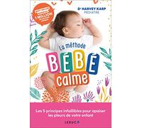 La méthode bébé calme: Les 5 principes infaillibles pour apaiser les pleurs de votre enfant