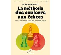 La méthode des couleurs aux échecs - Tome 1: Tome 1, Les bonnes pièces sur les bonnes cases