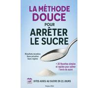 La méthode douce pour arrêter le sucre: Dites adieu au sucre en 21 jours - La méthode douce pour mincir durablement sans frustration ni privation