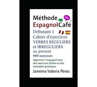 La méthode EspagnolCafé Débutant 1:VERBES RÉGULIERS et IRRÉGULIERS au présent: 999 exercices pour apprendre, conjuguer et parler espagnol au présent