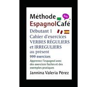 La méthode EspagnolCafé Débutant 1:VERBES RÉGULIERS et IRRÉGULIERS au présent: 999 exercices pour apprendre, conjuguer et parler espagnol au présent