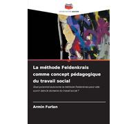 La méthode Feldenkrais comme concept pédagogique du travail social: Quel potentiel autonome la méthode Feldenkrais peut-elle ouvrir dans le domaine du travail social ?