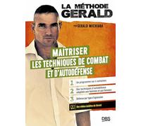 La méthode Gérald - Maitriser les techniques de combats et d’autodéfense: Un programme sur 4 semaines - des techniques d'autodéfense adaptées aux hommes et aux femmes - défense par type d'agression