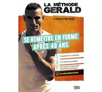 La méthode Gérald - Se remettre en forme après 40 ans: Programme en 6 semaines - 2 à 4 séances par semaine - Vidéos inédites