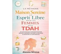 La méthode maison sereine et esprit libre pour les femmes avec TDAH: Un guide pratique d'organisation pour réduire le désordre, soulager la surcharge et retrouver la clarté mentale