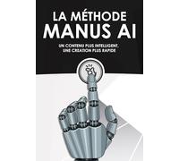 La méthode Manus AI: Un contenu plus intelligent, une creation plus rapide (Des stratégies plus intelligentes pour les entreprises modernes)