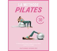 LA MÉTHODE PILATES: Le moyen rapide et facile d’obtenir un corps mince, tonique, fort et souple