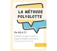 La méthode polyglotte: de A0 à C1: Comment j'ai appris 3 langues étrangères et aucune d'entre elles a l'école