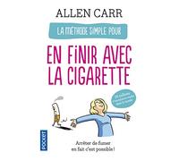 La methode simple pour en finir avec la cigarette: Arrêter de fumer en fait c'est facile !