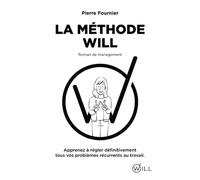 La méthode WILL: Apprenez à régler définitivement tous vos problèmes récurrents au travail