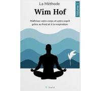 La méthode Wim Hof: Maîtrisez votre corps et votre esprit grâce au froid et à la respiration (Voies Secrètes du Bien-Être)