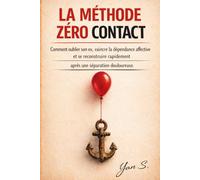 La Méthode Zéro Contact: Comment oublier son ex, vaincre la dépendance affective et se reconstruire rapidement après une séparation douloureuse.