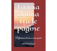 La mia anima tra le pagine: Reflessioni di vita a cuore aperto