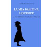 La mia bambina Asperger: La mia esperienza con l'autismo femminile