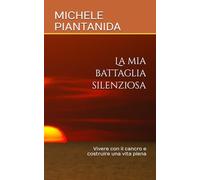 La mia battaglia silenziosa: Vivere con il cancro e costruire una vita piena