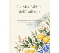 La Mia Bibbia dell’Italiano: A Personal Reference Guide to Italian Grammar, Verb Conjugation, Pronouns, Prepositions and Everyday Conversation