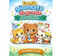 La mia giornata da grande: per accompagnare i bambini nelle piccole azioni di ogni giorno - per bambini 3-6 anni